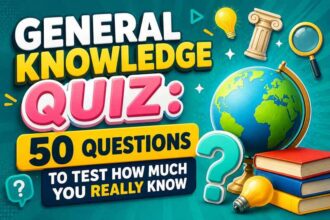 General Knowledge Quiz - 50 Questions to Test How Much You Really Know