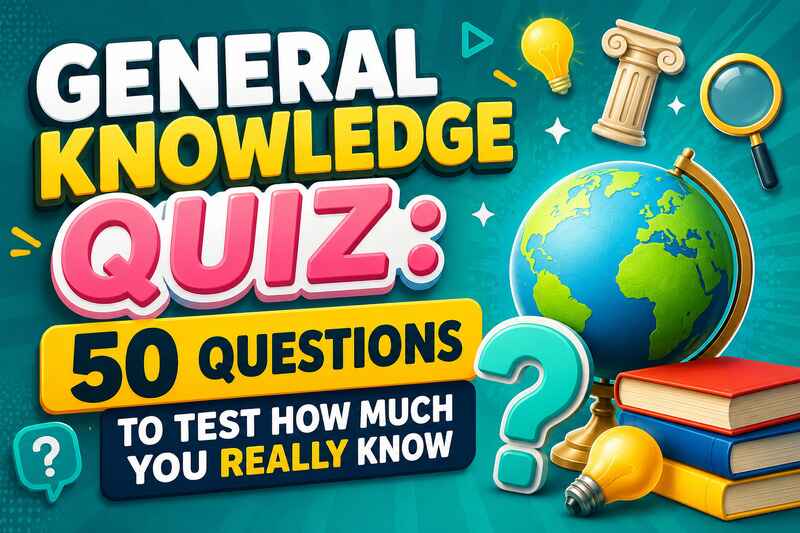 General Knowledge Quiz - 50 Questions to Test How Much You Really Know